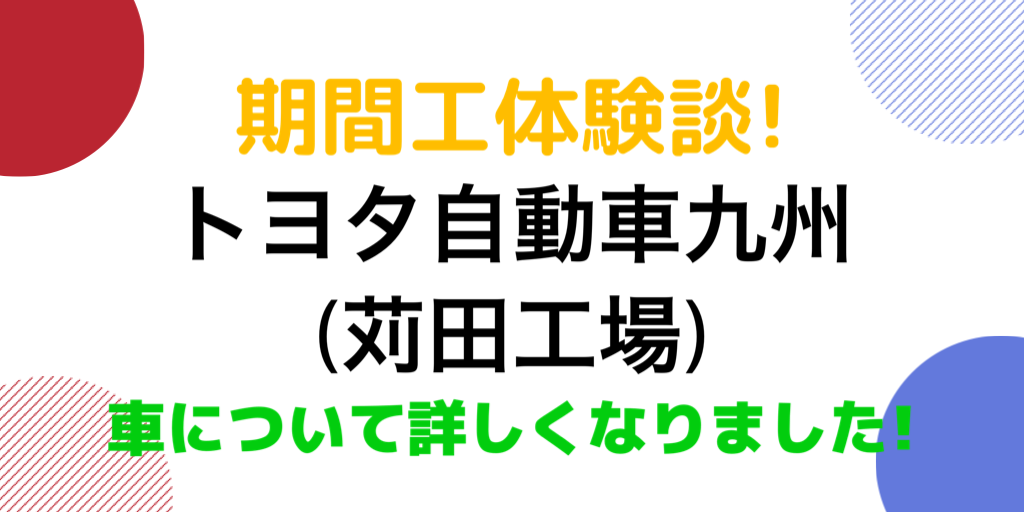 【現役期間工にインタビュー！】トヨタ自動車九州(苅田工場)での期間工体験談！車について詳しくなりました！【給料・仕事